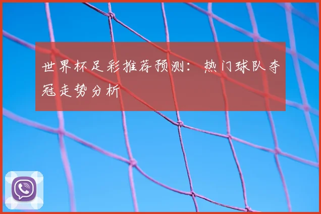 世界杯足彩推荐预测：热门球队夺冠走势分析