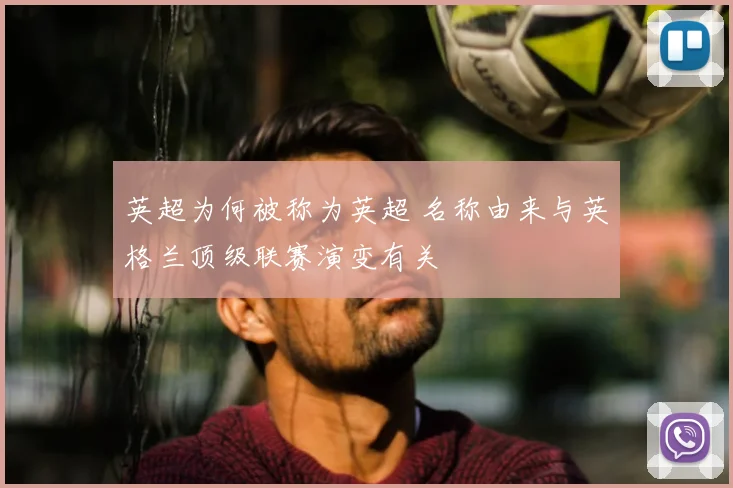 英超为何被称为英超 名称由来与英格兰顶级联赛演变有关