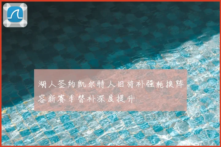 湖人签约凯尔特人旧将补强轮换阵容新赛季替补深度提升